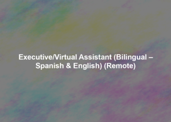 Executive/Virtual Assistant (Bilingual – Spanish & English) (Remote)